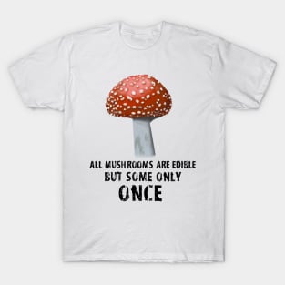 All Mushrooms Are Edible, But Some Only Once - Black Text T-Shirt